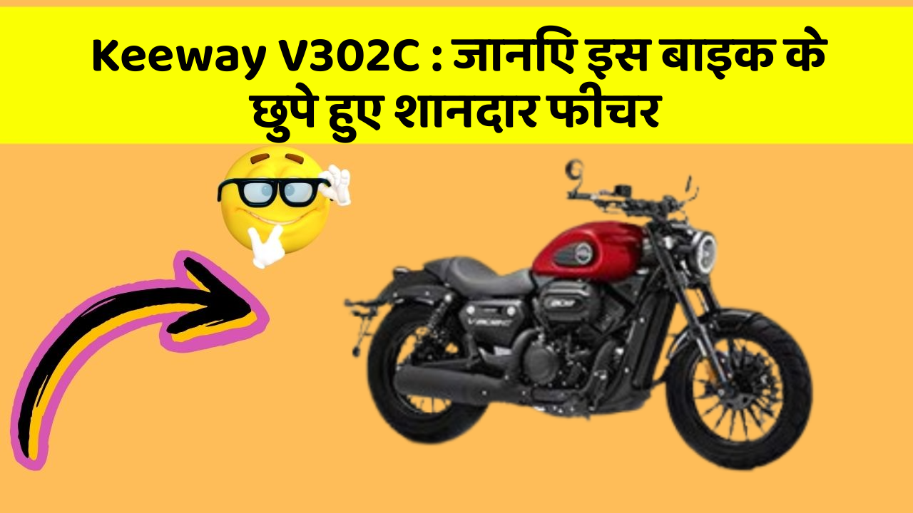 Keeway V302C : जानिए इस बाइक के छुपे हुए शानदार फीचर