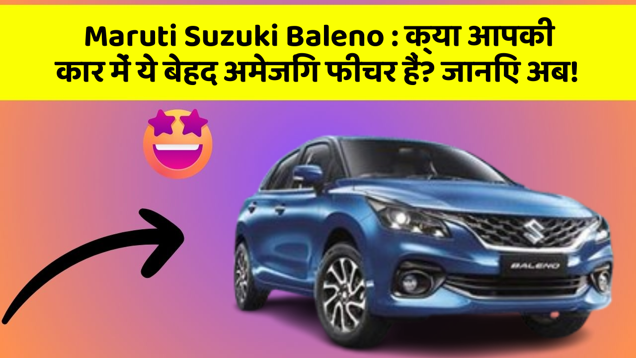 Maruti Suzuki Baleno: क्या आपकी कार में ये बेहद अमेजिंग फीचर हैं? जानिए अब!