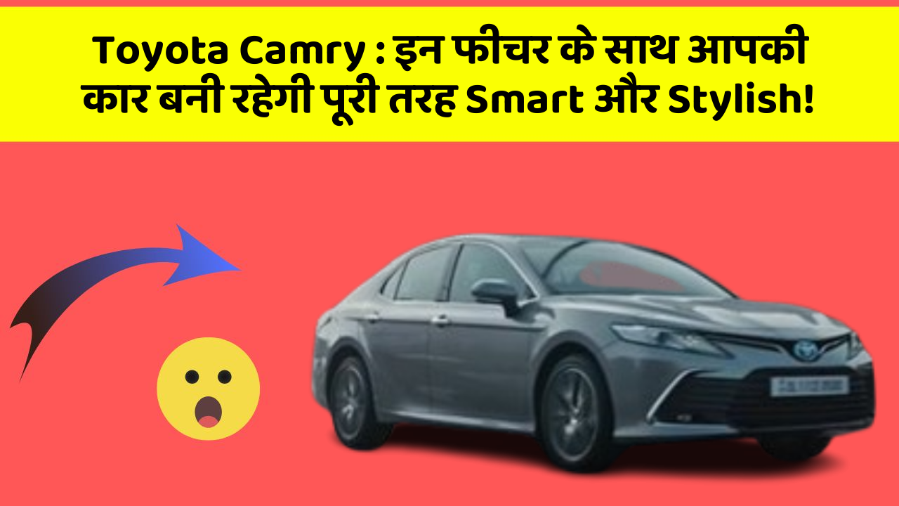 Toyota Camry : इन फीचर के साथ आपकी कार बनी रहेगी पूरी तरह Smart और Stylish!
