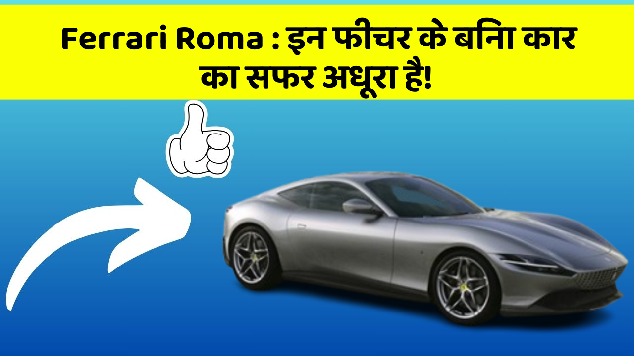 Ferrari Roma: इन फीचर के बिना कार का सफर अधूरा है!