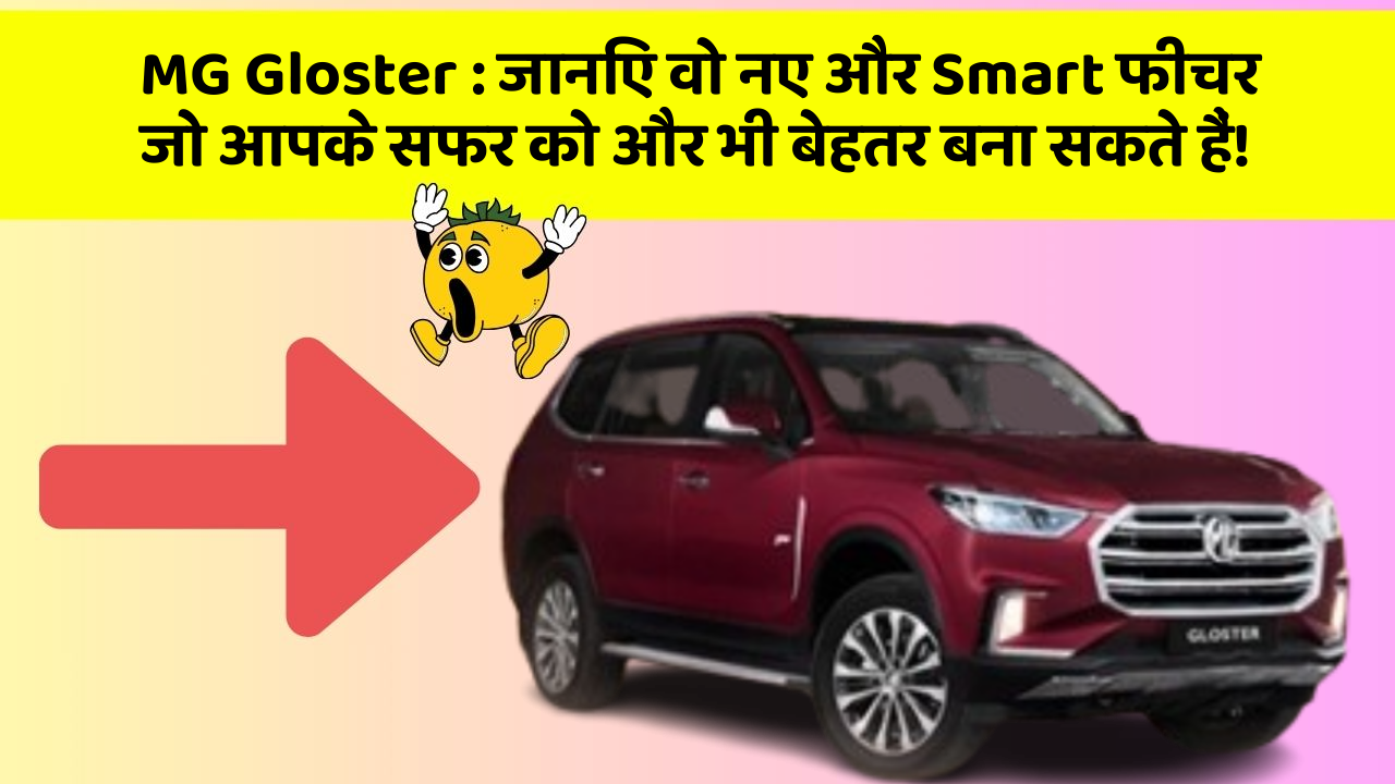 MG Gloster: जानिए वो नए और Smart फीचर जो आपके सफर को और भी बेहतर बना सकते हैं!