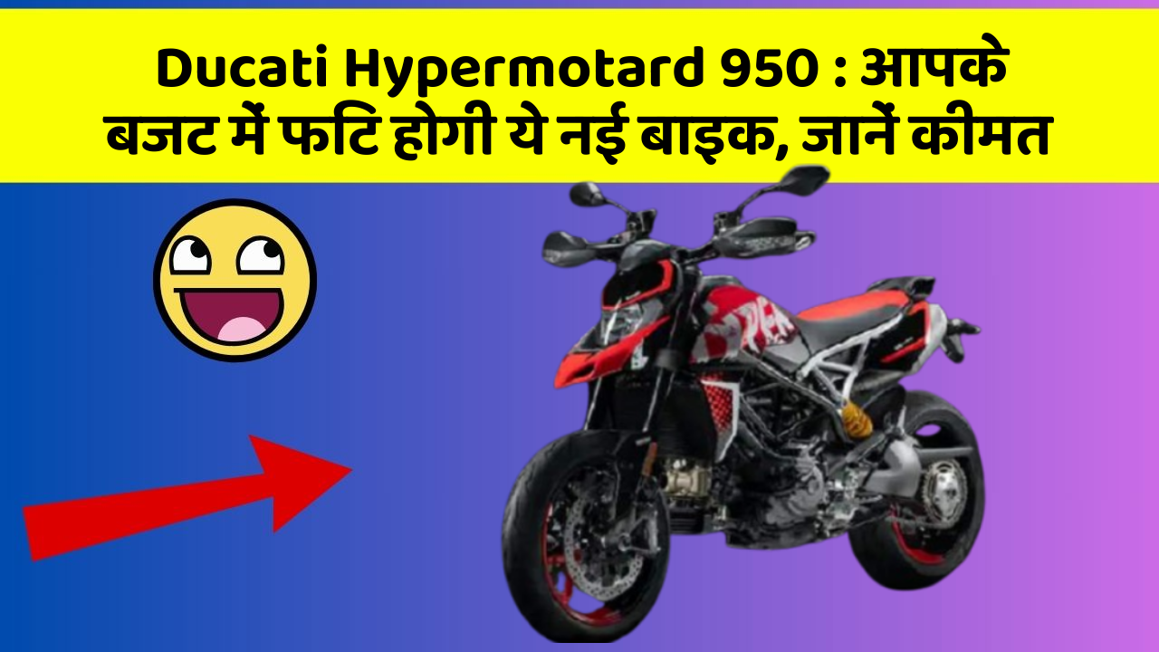 Ducati Hypermotard 950: आपके बजट में फिट होगी ये नई बाइक, जानें कीमत