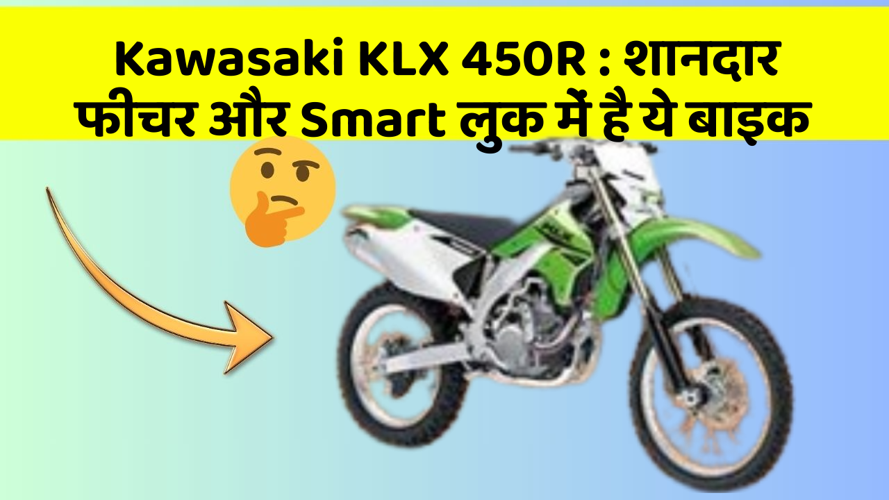 Kawasaki KLX 450R: शानदार फीचर और Smart लुक में है ये बाइक