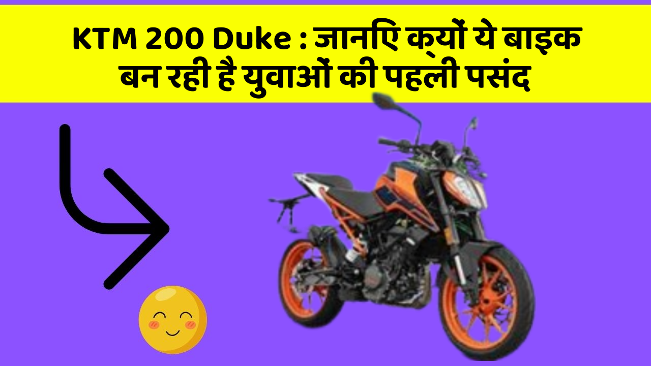 KTM 200 Duke: जानिए क्यों ये बाइक बन रही है युवाओं की पहली पसंद