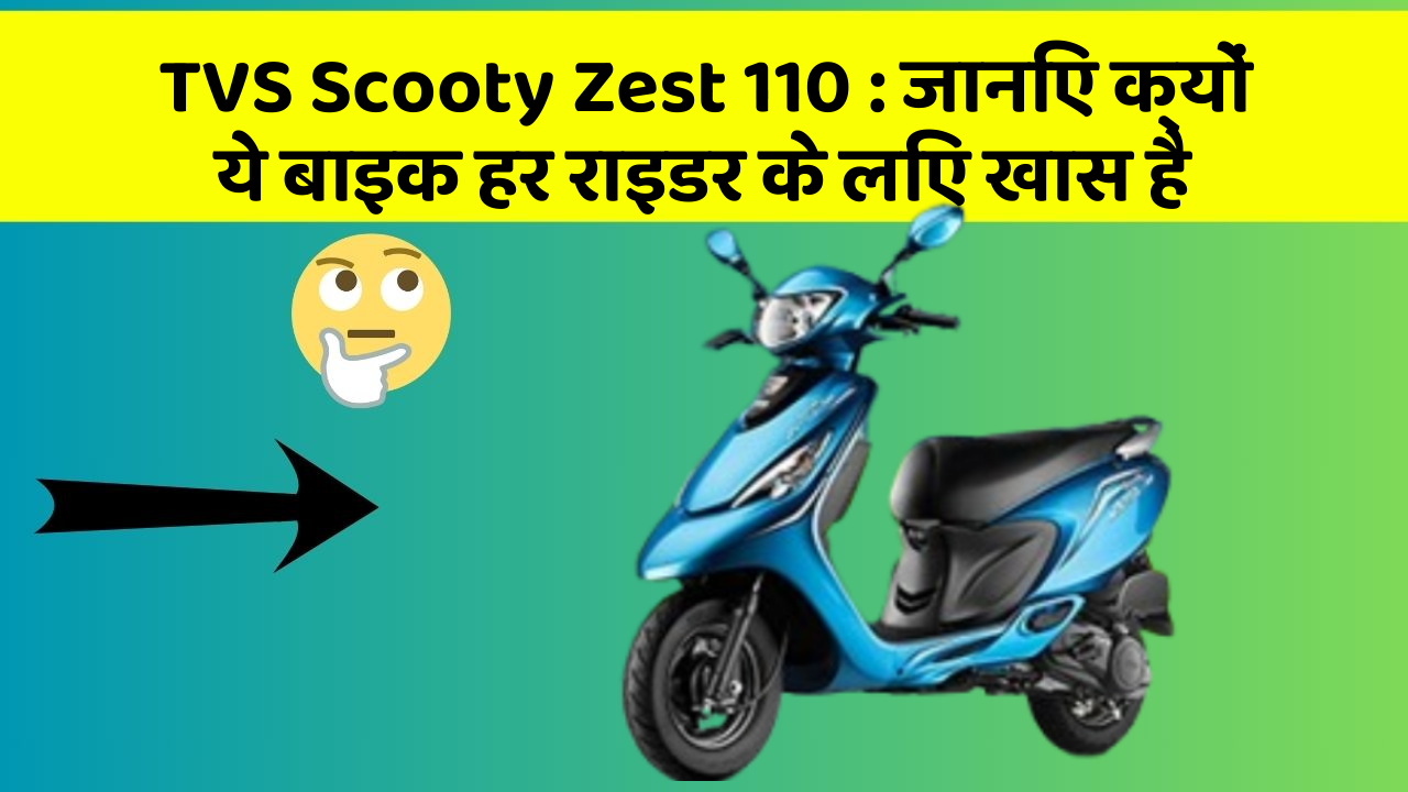 TVS Scooty Zest 110: जानिए क्यों ये बाइक हर राइडर के लिए खास है