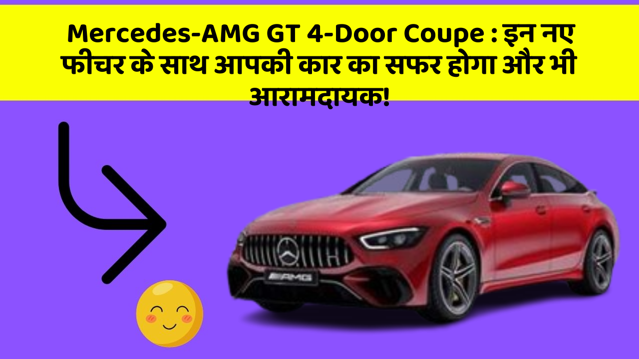 Mercedes-AMG GT 4-Door Coupe: इन नए फीचर के साथ आपकी कार का सफर होगा और भी आरामदायक!