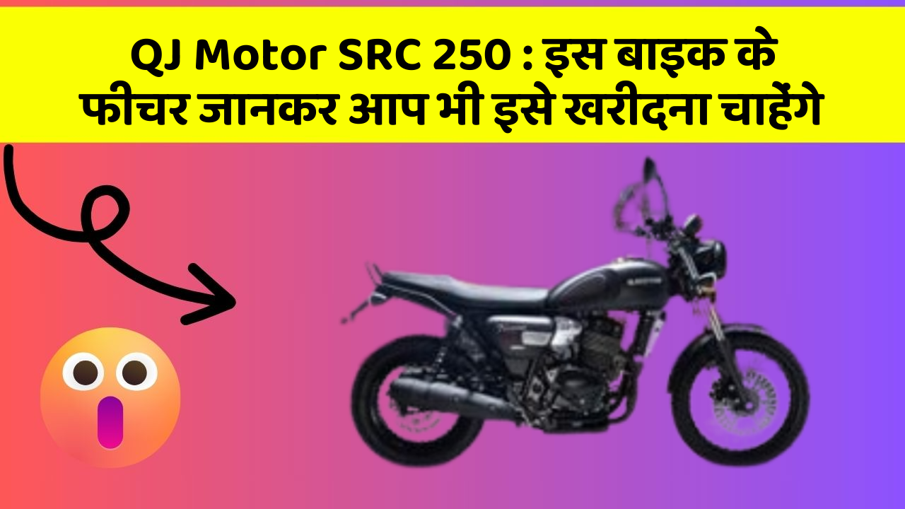QJ Motor SRC 250:इस बाइक के फीचर जानकर आप भी इसे खरीदना चाहेंगे